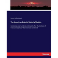 The American Eclectic Materia Medica: Containing one hundred and twenty-five illustrations of trees and plants of the American continent