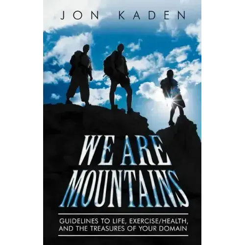 We Are Mountains: Guidelines to Life, Exercise/Health, and the Treasures of Your Domain