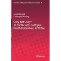 Story, Not Study: 30 Brief Lessons to Inspire Health Researchers as Writers