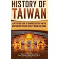 History of Taiwan: A Captivating Guide to Taiwanese History and the Relationship with the People's Republic of China