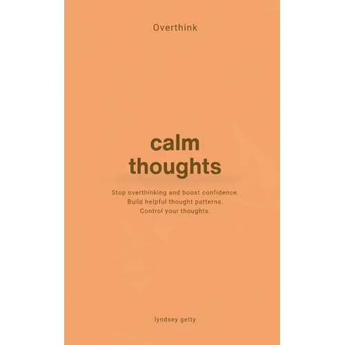 Overthink: A Simple Guide to Calm Your Thoughts