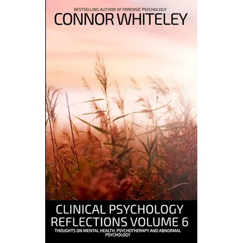 Clinical Psychology Reflections Volume 6: Thoughts On Mental Health, Psychotherapy and Abnormal Psychology
