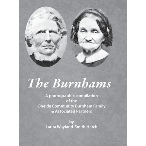 The Burnhams: A photographic compilation of the Oneida Community Burnham Family & Associated Partners