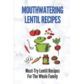 Mouthwatering Lentil Recipes: Must-Try Lentil Recipes For The Whole Family: Lentil Recipes Easy