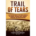 Trail of Tears: A Captivating Guide to the Forced Removals of Cherokee, Muscogee Creek, Seminole, Chickasaw, and Choctaw Nations