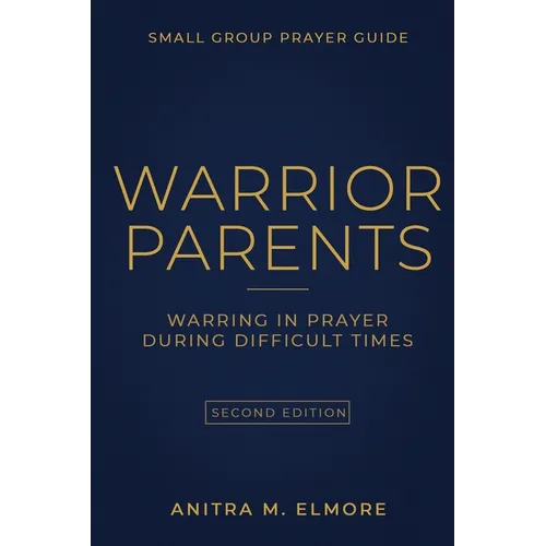 Warrior Parents Small Group Prayer Guide: Warring in Prayer During Difficult Times