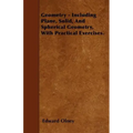 Geometry - Including Plane, Solid, And Spherical Geometry, With Practical Exercises.