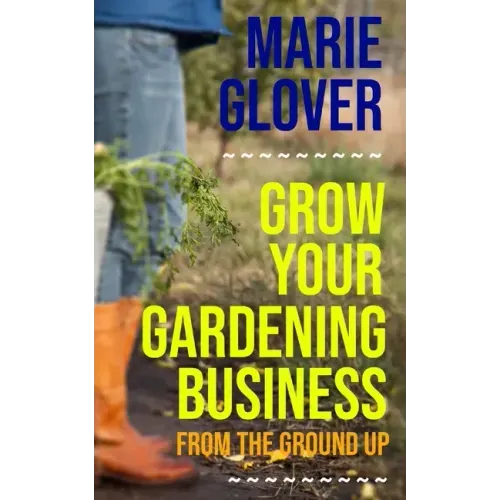 Grow Your Gardening Business: From the Ground Up