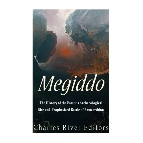 Megiddo: The History of the Famous Archaeological Site and Prophesized Battle of Armageddon