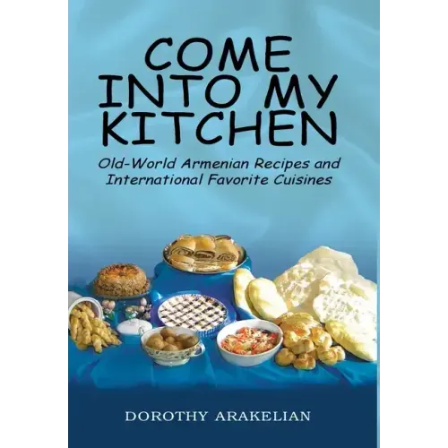 Come into My Kitchen: Old-World Armenian Recipes and International Favorite Cuisines