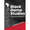 Black Game Studies: An Introduction to the games, game makers and scholarship of the African Diaspora