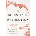A Scientific Revolution: Ten Men and Women Who Reinvented American Medicine