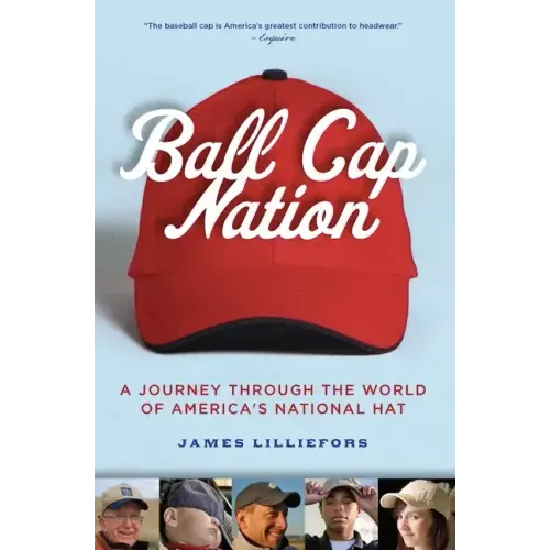 Ball Cap Nation: A Journey Through the World of America's National Hat