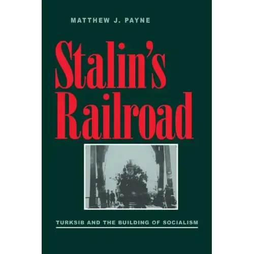 Stalin's Railroad: Turksib and the Building of Socialism
