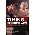 Timing in the Fighting Arts: How to Win a Fight with Speed, Power, and Technique