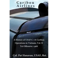 Caribou Airlines: A History of USAF C-7A Caribou Operations in Vietnam: Volume II: Tet Offensive - 1968