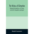 The history of Gilmanton, embracing the proprietary, civil, literary, ecclesiastical, biographical, genealogical, and miscellaneous history, from the