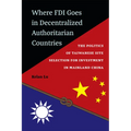 Where FDI Goes in Decentralized Authoritarian Countries: The Politics of Taiwanese Site Selection for Investment in Mainland China