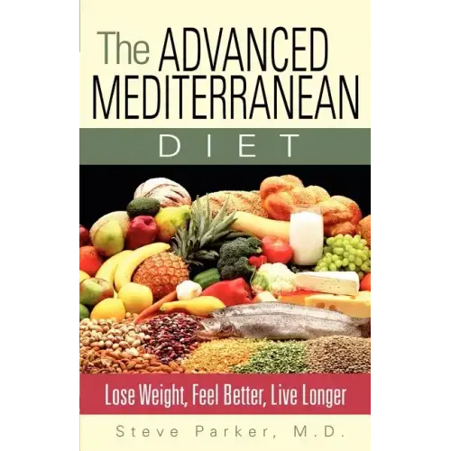 The Advanced Mediterranean Diet: Lose Weight, Feel Better, Live Longer