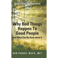 Why Bad Things Happen To Good People And What Can Be Done about It: A Christian Perspective