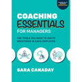 Coaching Essentials for Managers: The Tools You Need to Ignite Greatness in Each Employee