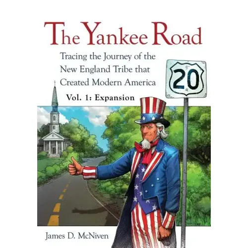 The Yankee Road: Tracing the Journey of the New England Tribe that Created Modern America, Vol. 1: Expansion