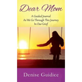 Dear Mom: A Guided Journal As We Go Through This Journey In Our Grief
