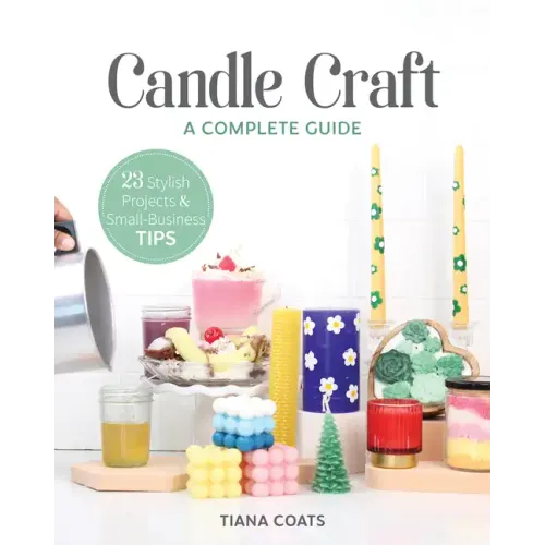 Candle Craft, a Complete Guide: 23 Stylish Projects & Small-Business Tips