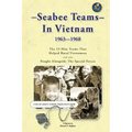 Seabee Teams In Vietnam 1963-1968: 13 Man Teams That Helped Rural Vietnamese and who Fought Alongside The Special Forces