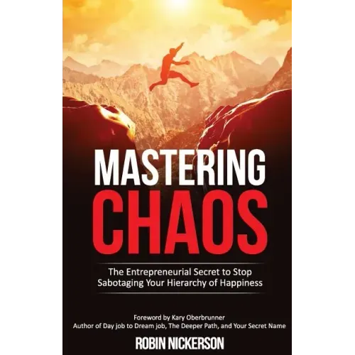 Mastering Chaos: The Entrepreneurial Secret to Stop Sabotaging Your Hierarchy of Happiness