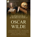 The Collected Supernatural & Weird Fiction of Oscar Wilde-Includes the Novel 'The Picture of Dorian Gray, ' 'Lord Arthur Savile's Crime, ' 'The Canter