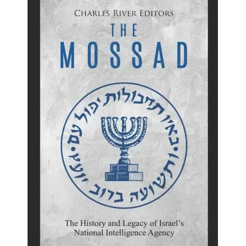 The Mossad: The History and Legacy of Israel's National Intelligence Agency