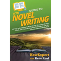 HowExpert Guide to Novel Writing: 101 Tips on Planning Your Fictional World, Developing Characters, Writing Your Novel, and Publishing Your Book