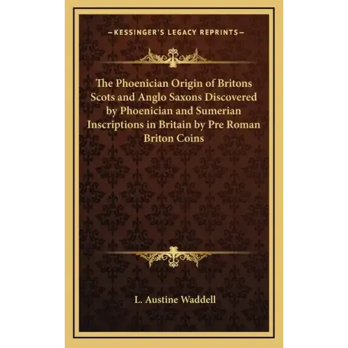 The Phoenician Origin of Britons Scots and Anglo Saxons Discovered by Phoenician and Sumerian Inscriptions in Britain by Pre Roman Briton Coins