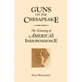 Guns On The Chesapeake: The Winning Of America's Independence