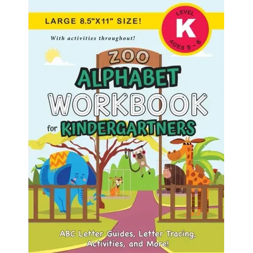 Zoo Alphabet Workbook for Kindergartners: (Ages 5-6) ABC Letter Guides, Letter Tracing, Activities, and More! (Large 8.5"x11" Size)