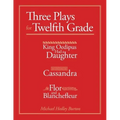 Three Plays for Twelfth Grade: King Oedipus had a Daughter; Cassandra; Flor and Blanchefleur