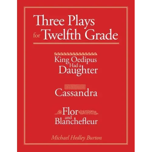 Three Plays for Twelfth Grade: King Oedipus had a Daughter; Cassandra; Flor and Blanchefleur