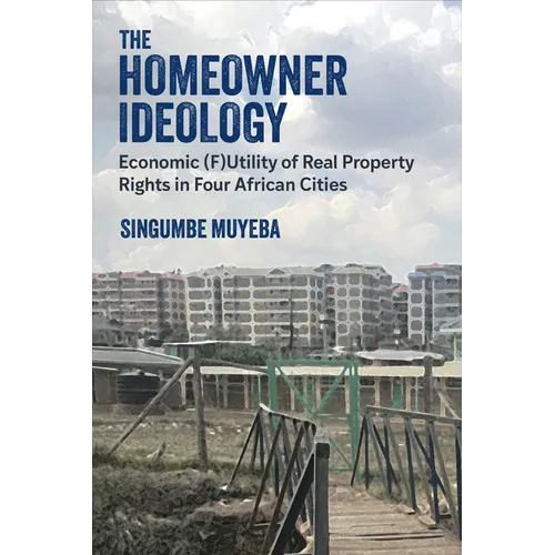 The Homeowner Ideology: Economic (F)Utility of Real Property Rights in Four African Cities