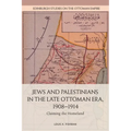 Jews and Palestinians in the Late Ottoman Era, 1908-1914: Claiming the Homeland