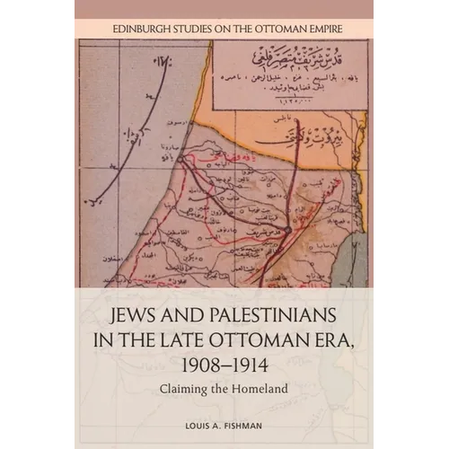 Jews and Palestinians in the Late Ottoman Era, 1908-1914: Claiming the Homeland