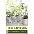 Herb Gardening: How To Grow Herbs Fast For Medical Uses: Gardening Books For Beginners