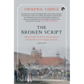 The Broken Script Delhi Under the East India Company and the Fall of the Mughal Dynasty, 1803-1857