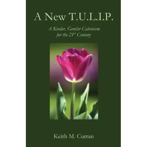A New T.U.L.I.P.: A Kinder, Gentler Calvinism for the 21st Century