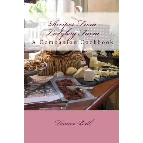 Recipes From Ladybug Farm: A Companion Cookbook
