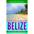 Belize: The Official Travel Guide