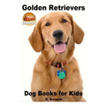 Golden Retrievers: Dog Books for Kids