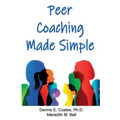 Peer Coaching Made Simple: How to Do the 6 Things That Matter Most When Helping Someone Improve a Skill