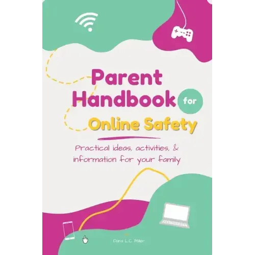 Parent Handbook for Online Safety: Practical Ideas, Activities, & Information for Your Family