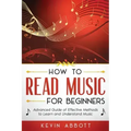 How to Read Music for Beginners: Advanced Guide of Effective Methods to Learn and Understand Music